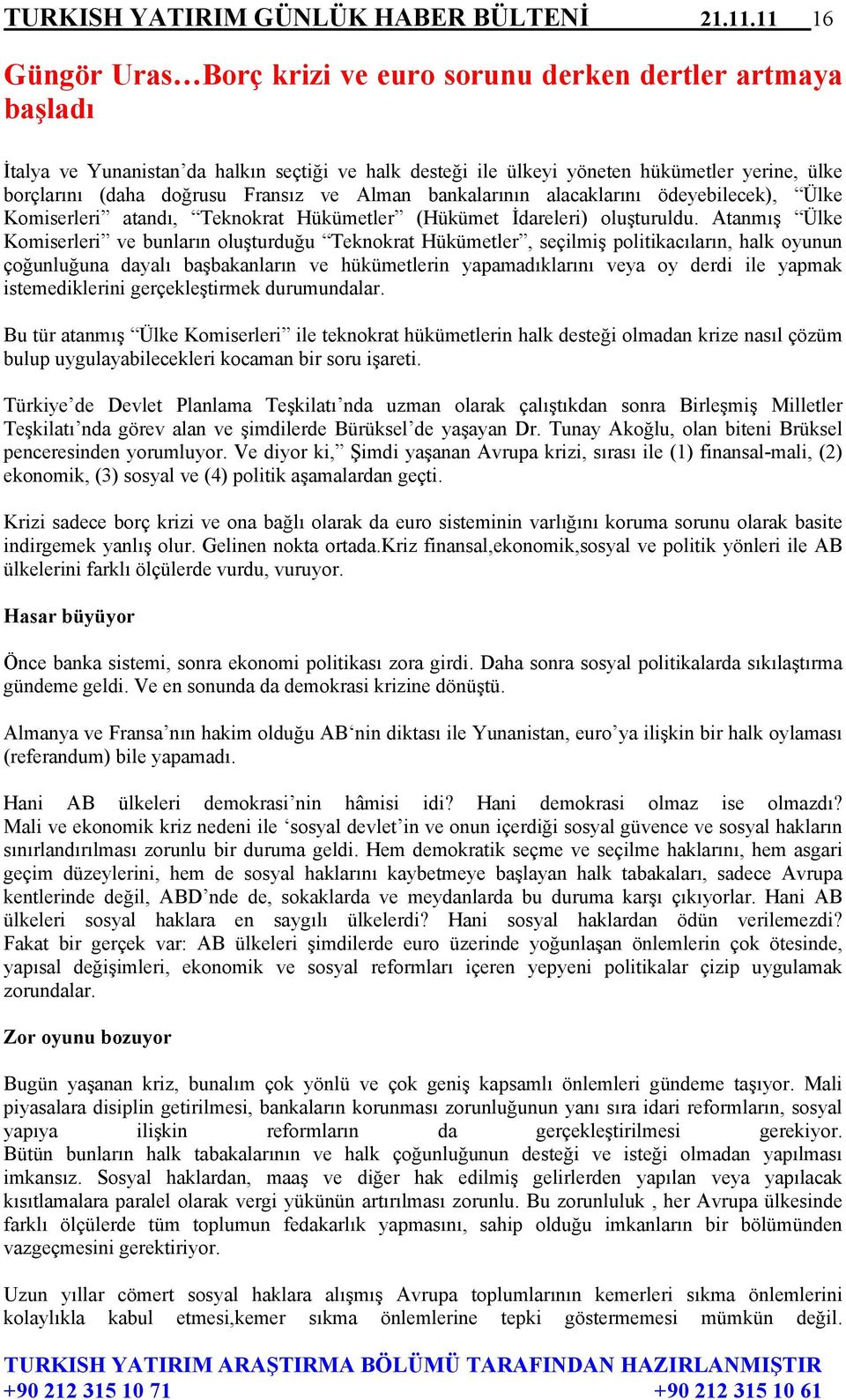 Fransız ve Alman bankalarının alacaklarını ödeyebilecek), Ülke Komiserleri atandı, Teknokrat Hükümetler (Hükümet İdareleri) oluşturuldu.