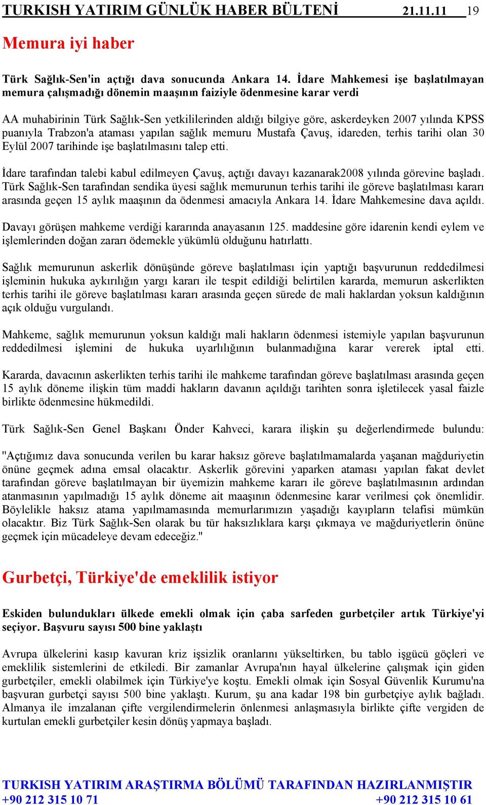 puanıyla Trabzon'a ataması yapılan sağlık memuru Mustafa Çavuş, idareden, terhis tarihi olan 30 Eylül 2007 tarihinde işe başlatılmasını talep etti.