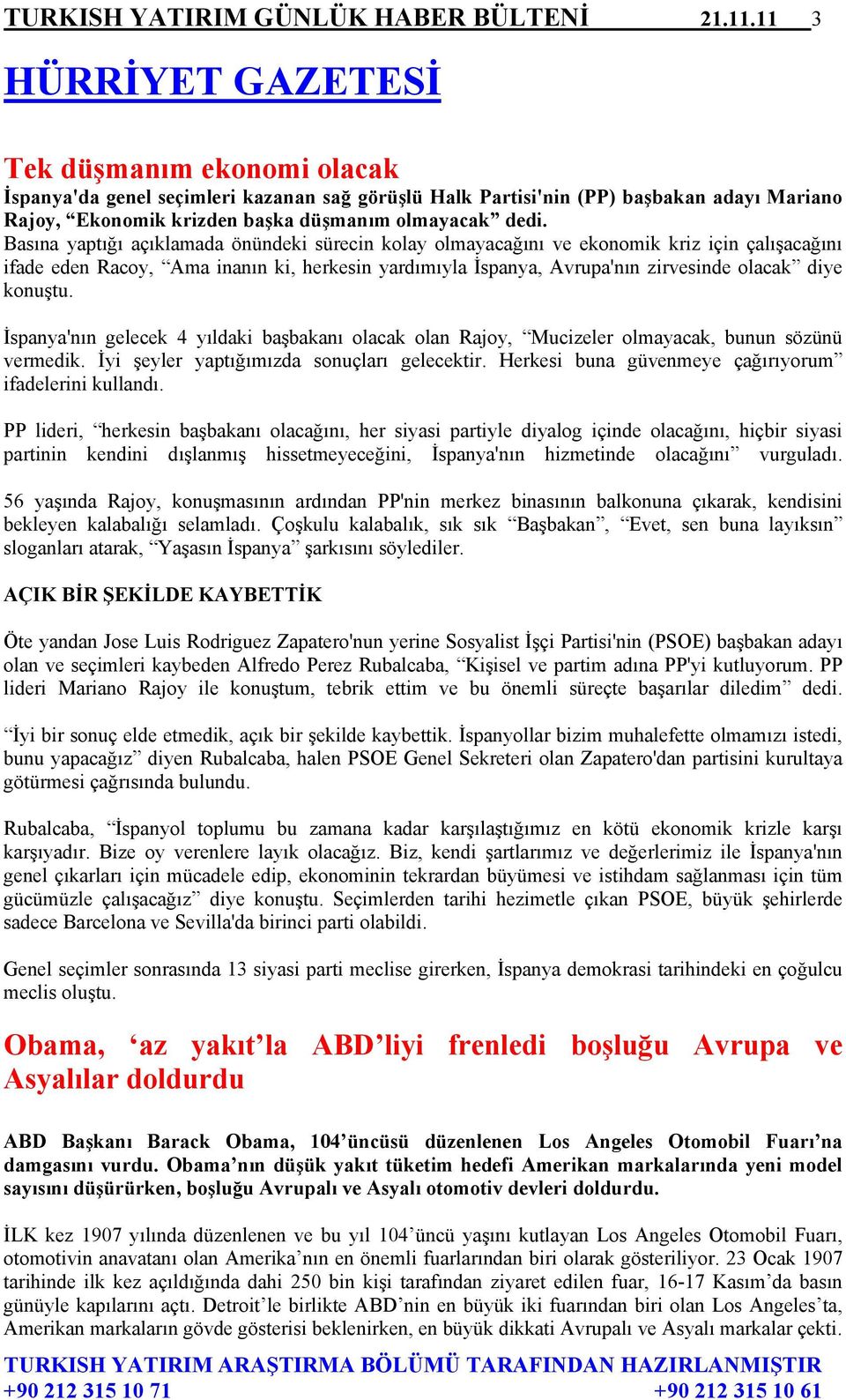 Basına yaptığı açıklamada önündeki sürecin kolay olmayacağını ve ekonomik kriz için çalışacağını ifade eden Racoy, Ama inanın ki, herkesin yardımıyla İspanya, Avrupa'nın zirvesinde olacak diye