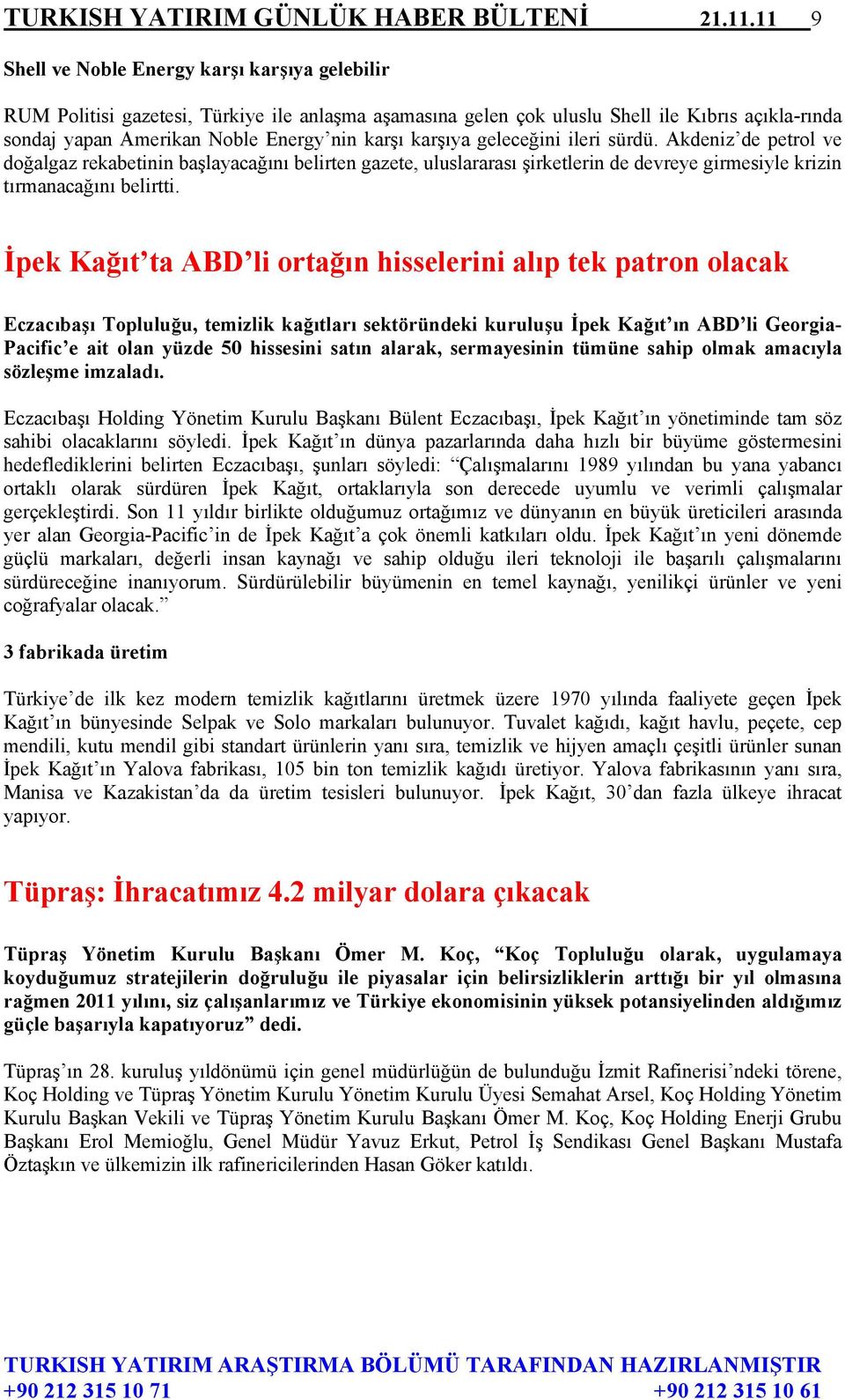 karşıya geleceğini ileri sürdü. Akdeniz de petrol ve doğalgaz rekabetinin başlayacağını belirten gazete, uluslararası şirketlerin de devreye girmesiyle krizin tırmanacağını belirtti.