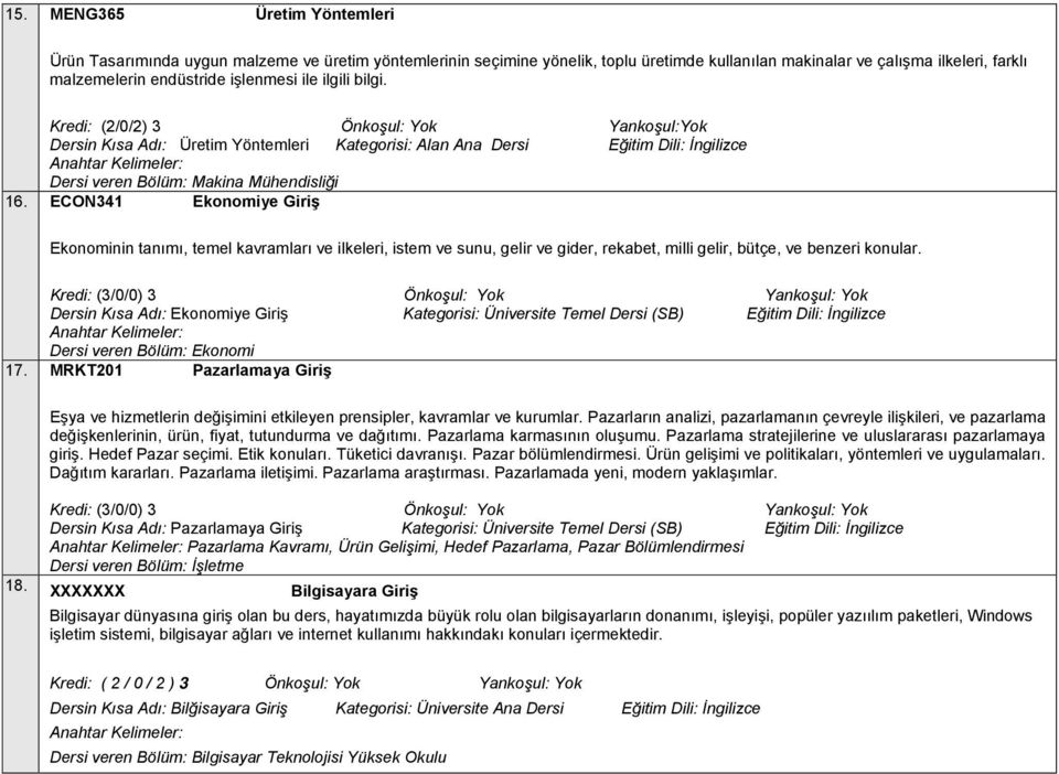 ECON341 Ekonomiye Giriş Ekonominin tanımı, temel kavramları ve ilkeleri, istem ve sunu, gelir ve gider, rekabet, milli gelir, bütçe, ve benzeri konular.