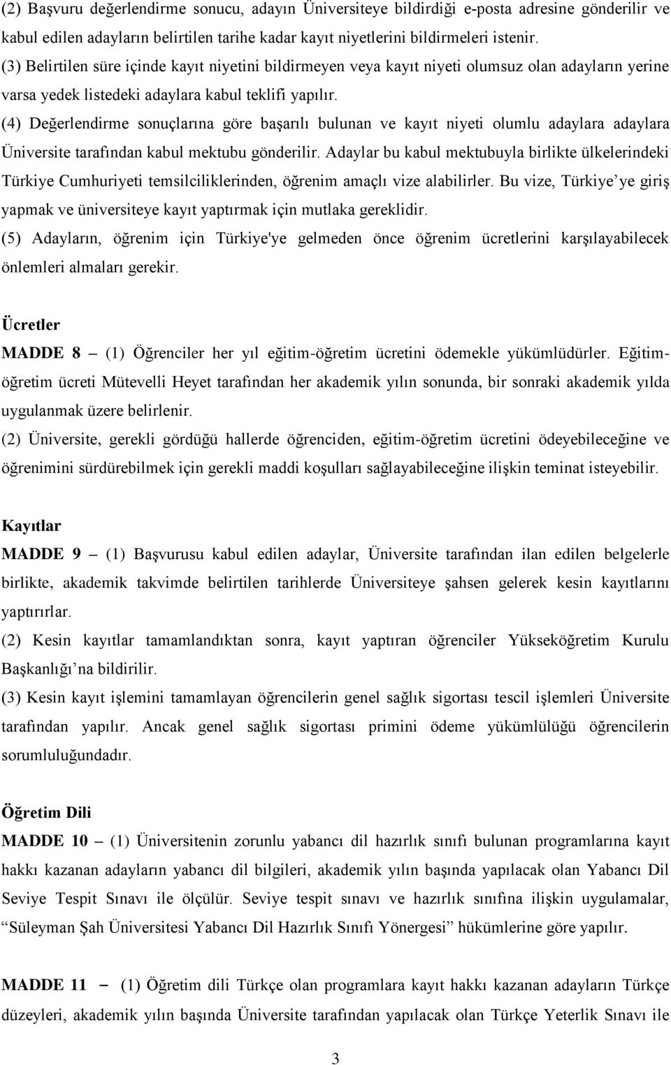 (4) Değerlendirme sonuçlarına göre başarılı bulunan ve kayıt niyeti olumlu adaylara adaylara Üniversite tarafından kabul mektubu gönderilir.