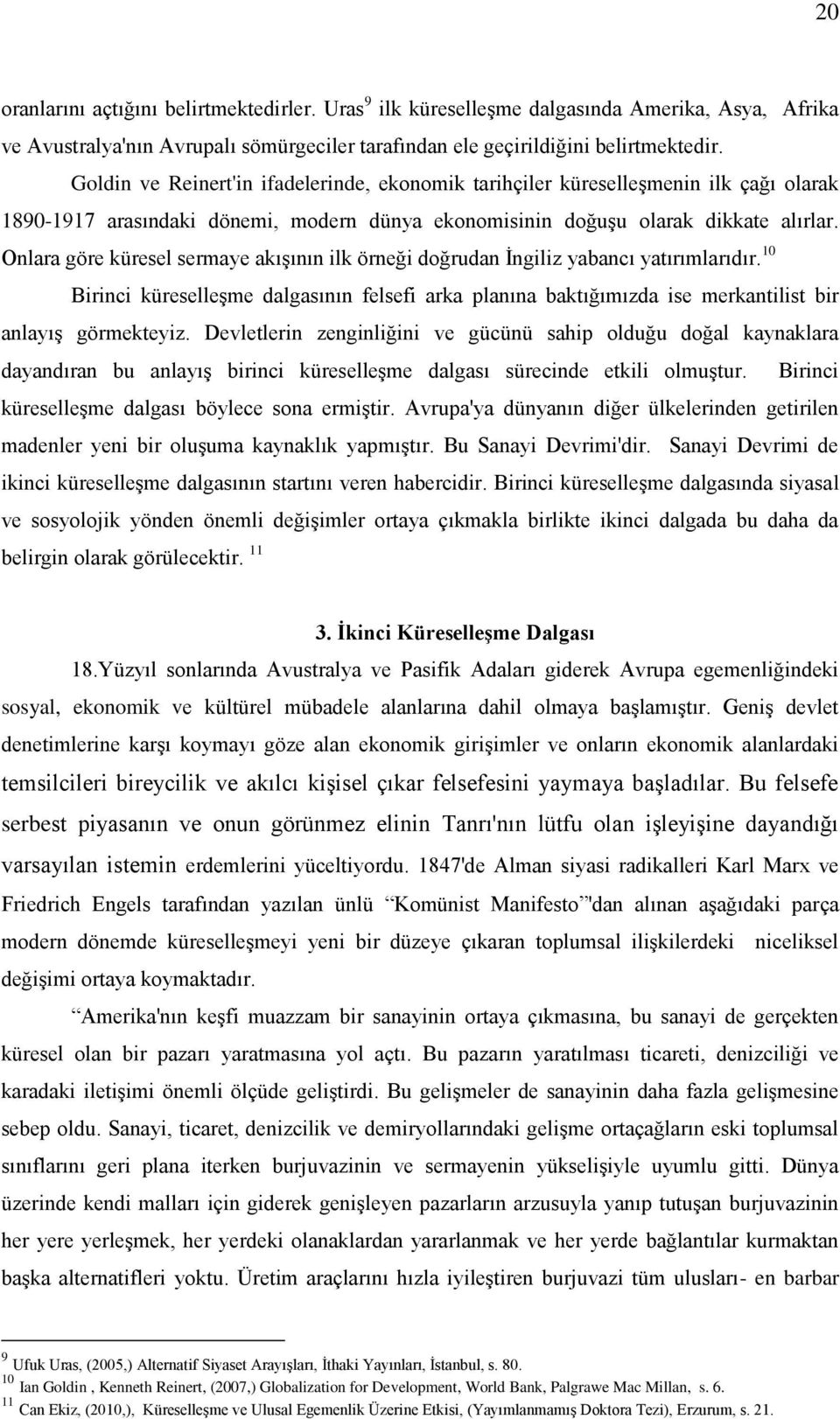 Onlara göre küresel sermaye akıģının ilk örneği doğrudan Ġngiliz yabancı yatırımlarıdır. 10 Birinci küreselleģme dalgasının felsefi arka planına baktığımızda ise merkantilist bir anlayıģ görmekteyiz.