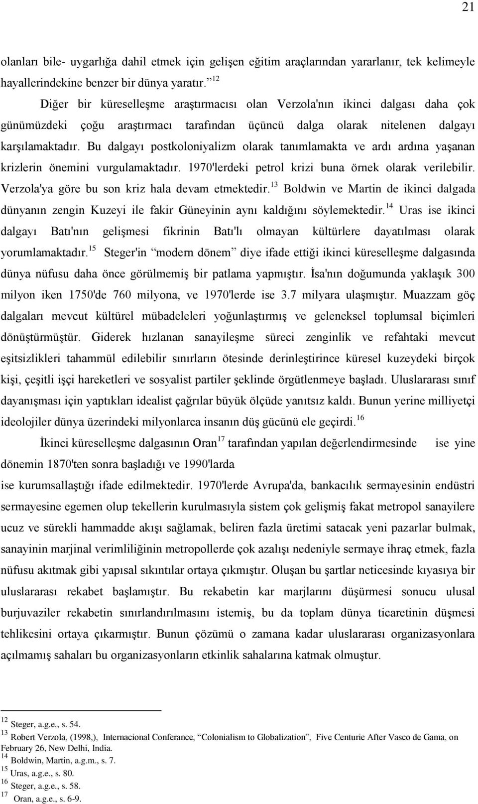 Bu dalgayı postkoloniyalizm olarak tanımlamakta ve ardı ardına yaģanan krizlerin önemini vurgulamaktadır. 1970'lerdeki petrol krizi buna örnek olarak verilebilir.