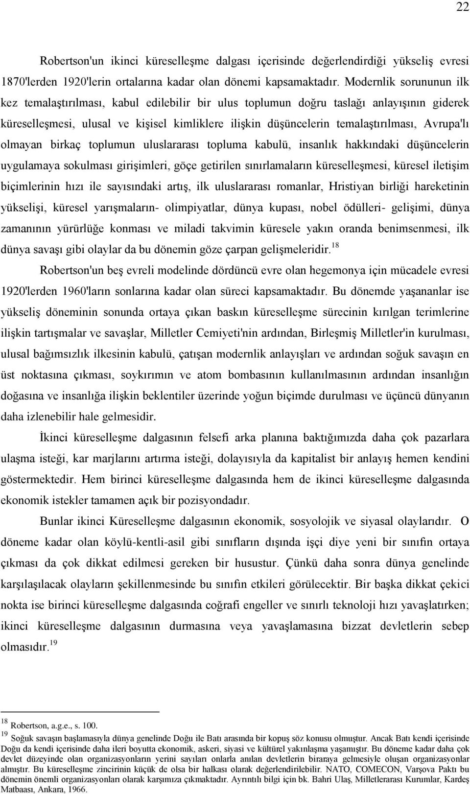 Avrupa'lı olmayan birkaç toplumun uluslararası topluma kabulü, insanlık hakkındaki düģüncelerin uygulamaya sokulması giriģimleri, göçe getirilen sınırlamaların küreselleģmesi, küresel iletiģim