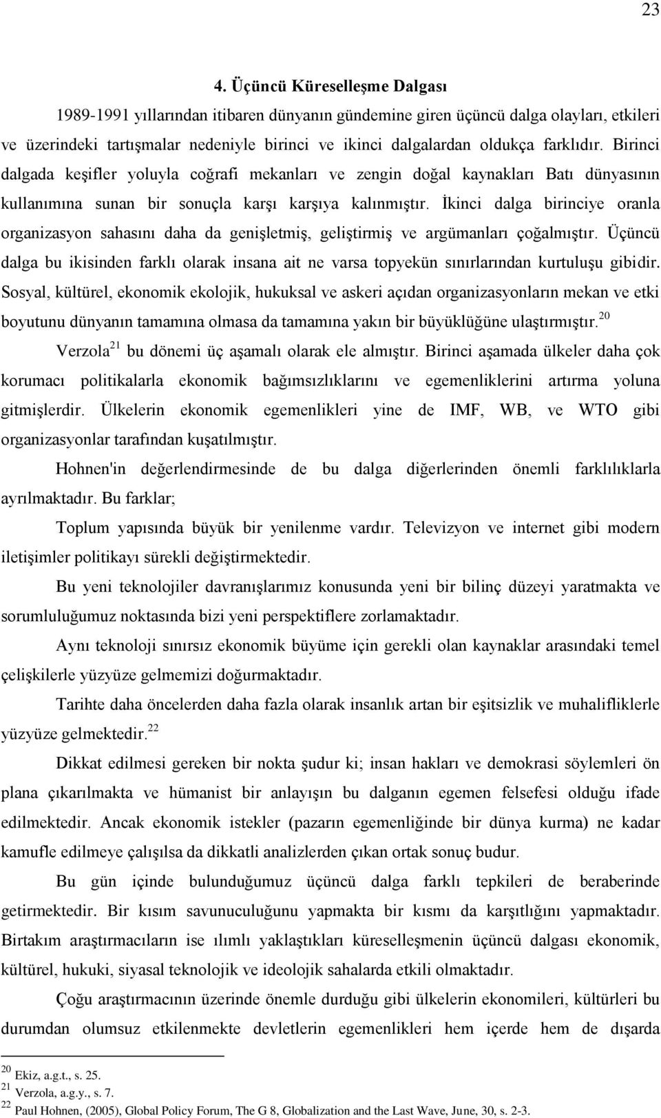 Ġkinci dalga birinciye oranla organizasyon sahasını daha da geniģletmiģ, geliģtirmiģ ve argümanları çoğalmıģtır.