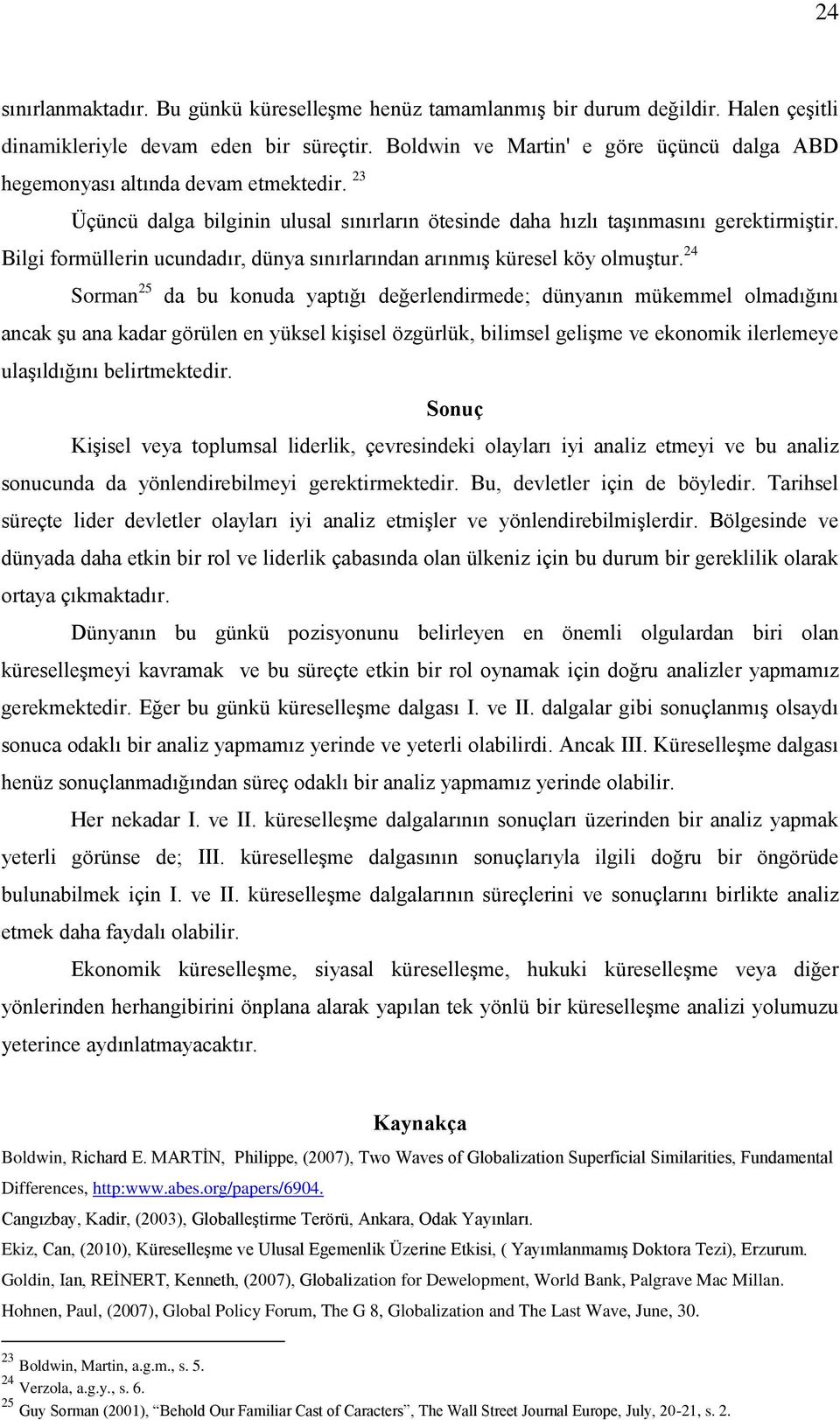 Bilgi formüllerin ucundadır, dünya sınırlarından arınmıģ küresel köy olmuģtur.