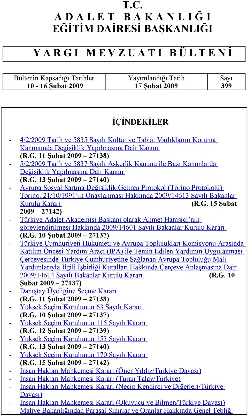 11 Şubat 2009 27138) - 5/2/2009 Tarih ve 5837 Sayılı Askerlik Kanunu ile Bazı Kanunlarda Değişiklik Yapılmasına Dair Kanun (R.G.