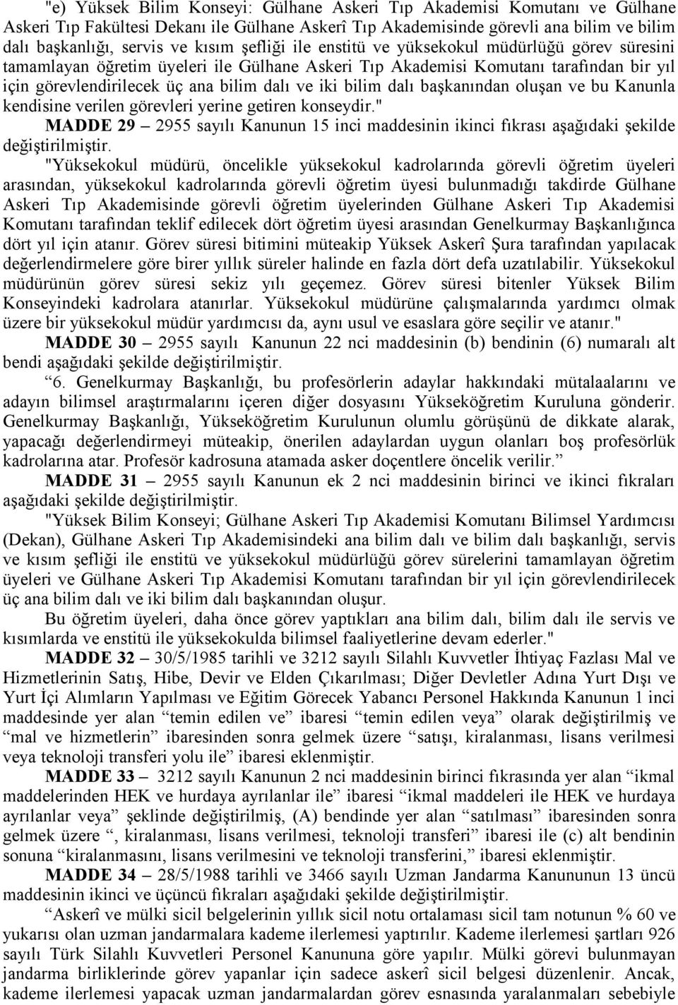 bilim dalı başkanından oluşan ve bu Kanunla kendisine verilen görevleri yerine getiren konseydir." MADDE 29 2955 sayılı Kanunun 15 inci maddesinin ikinci fıkrası aşağıdaki şekilde değiştirilmiştir.