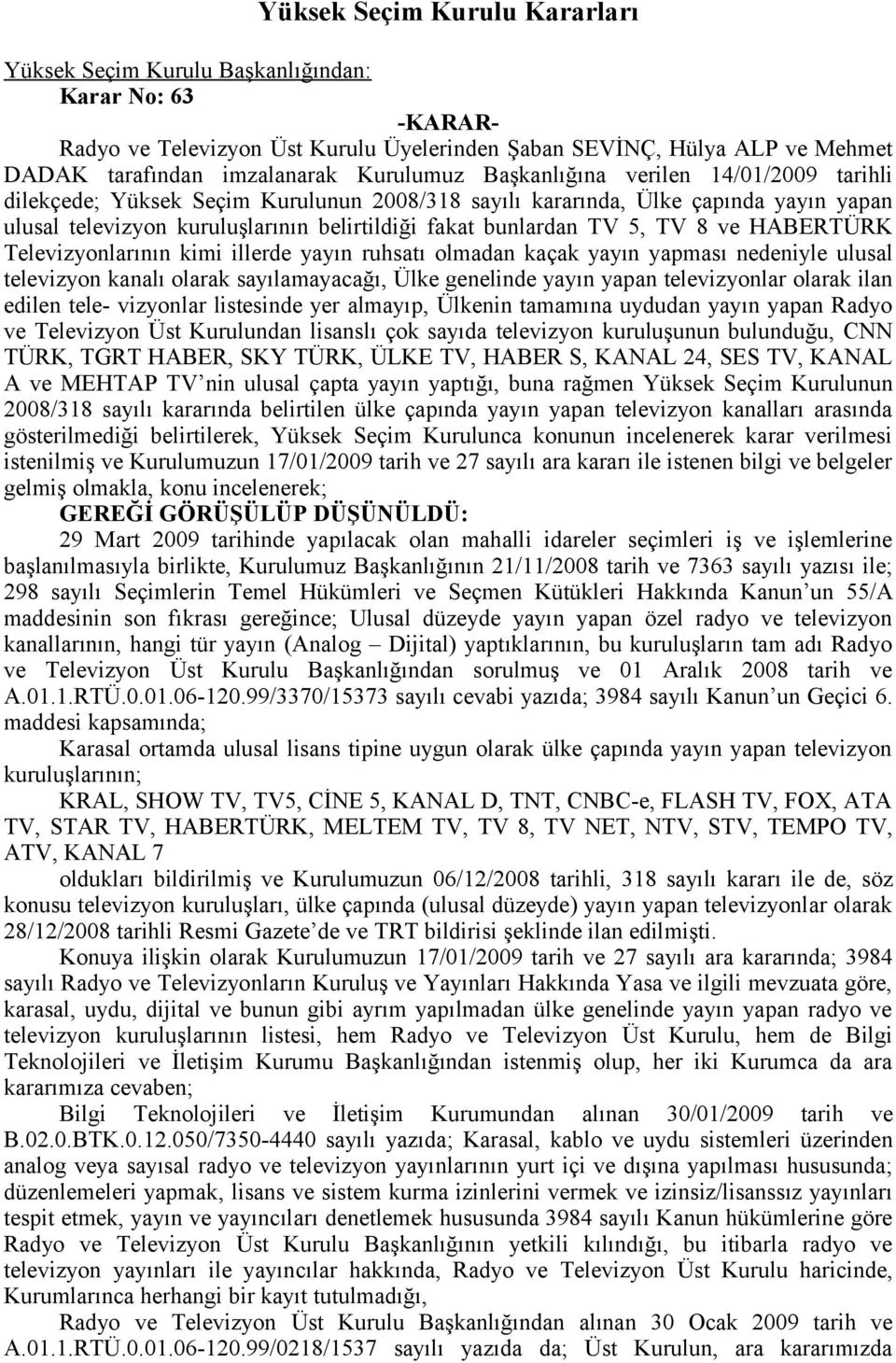 TV 5, TV 8 ve HABERTÜRK Televizyonlarının kimi illerde yayın ruhsatı olmadan kaçak yayın yapması nedeniyle ulusal televizyon kanalı olarak sayılamayacağı, Ülke genelinde yayın yapan televizyonlar