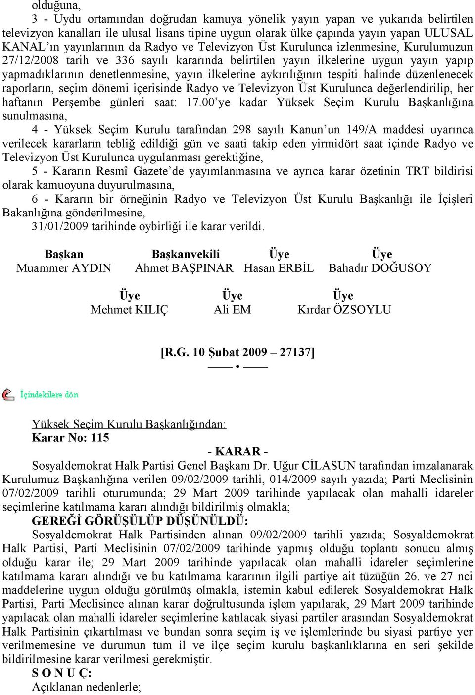 ilkelerine aykırılığının tespiti halinde düzenlenecek raporların, seçim dönemi içerisinde Radyo ve Televizyon Üst Kurulunca değerlendirilip, her haftanın Perşembe günleri saat: 17.