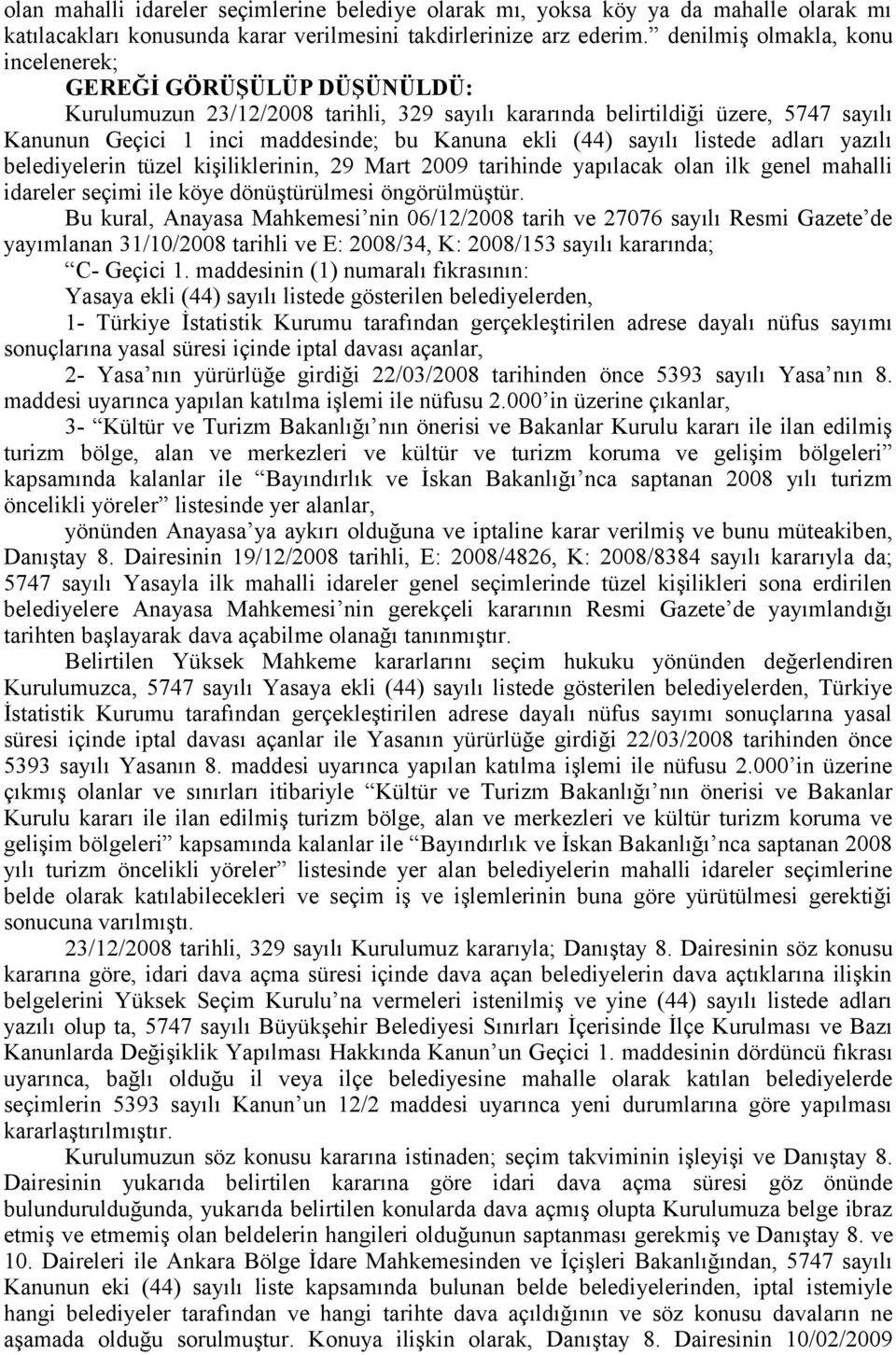 (44) sayılı listede adları yazılı belediyelerin tüzel kişiliklerinin, 29 Mart 2009 tarihinde yapılacak olan ilk genel mahalli idareler seçimi ile köye dönüştürülmesi öngörülmüştür.