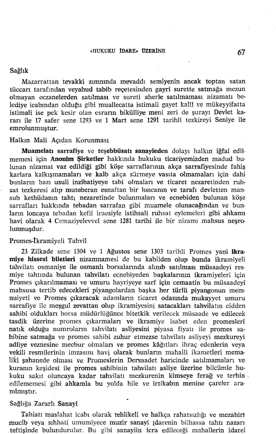 aherle satılmaması nizamatı belediye icab,ından olduğu gibi mual1ecatta istimali gayet kalil ve mükeyyifatta istimali ise pek kesir olan esrarın biküiliye meni zeri de şurayı Devlet kararı ile 17