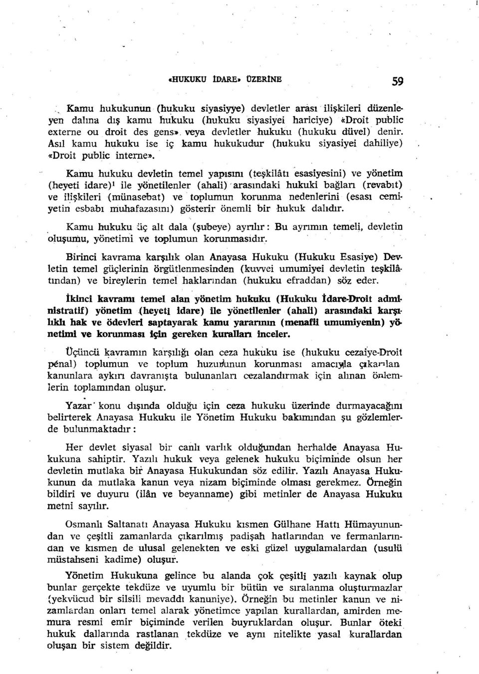 (hukuku düvel)' denir. Asıl kamu hukuku ise iç kamu hukukudur (hukuku siyasiyei dahiliye) «Droit public interne». Kamu hukuku devletin temel yapısını (teşkilatı esasiyesini) ve yönetim (heyeti idare)!