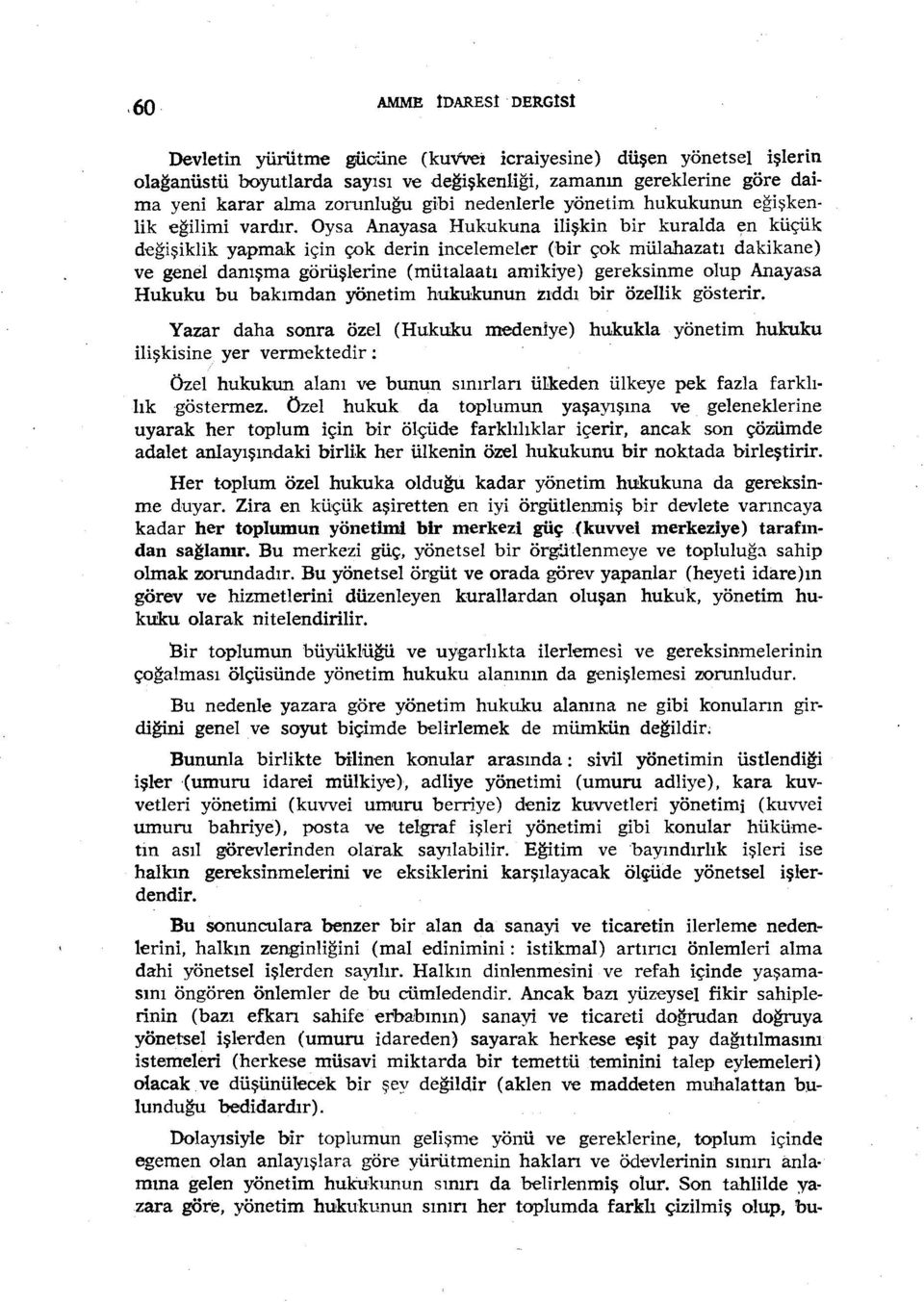 Oysa Anayasa Hukukuna ilişkin bir kuraıda en küçük değişiklik yapmak için çok derin incelemeler (bir çok mülahazatı dakikane) ve genel danışma görüşlerine (mütalaatı amikiye) gereksinme olup Anayasa