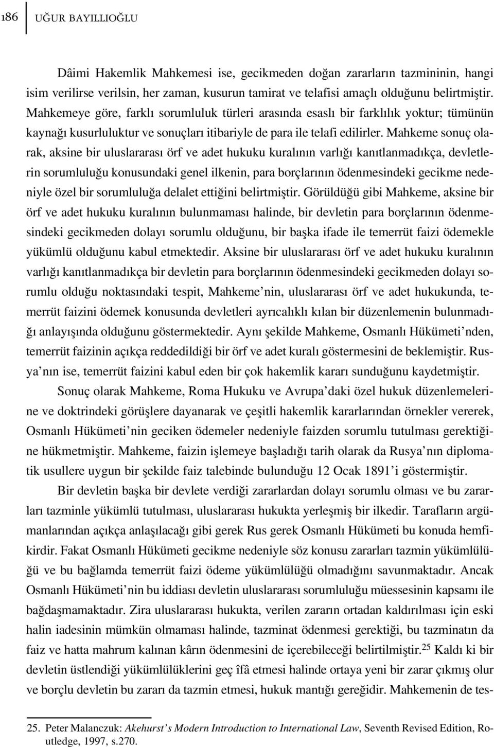 Mahkeme sonuç olarak, aksine bir uluslararas örf ve adet hukuku kural n n varl kan tlanmad kça, devletlerin sorumlulu u konusundaki genel ilkenin, para borçlar n n ödenmesindeki gecikme nedeniyle