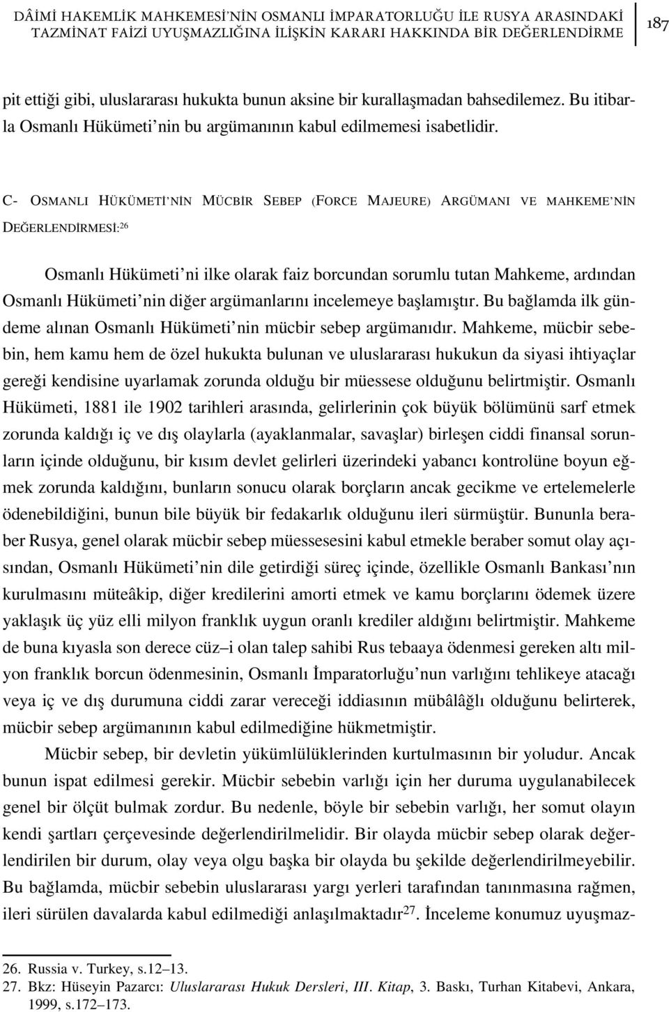 C- OSMANLI HÜKÜMET N N MÜCB R SEBEP (FORCE MAJEURE) ARGÜMANI VE MAHKEME N N DE ERLEND RMES : 26 Osmanl Hükümeti ni ilke olarak faiz borcundan sorumlu tutan Mahkeme, ard ndan Osmanl Hükümeti nin di er