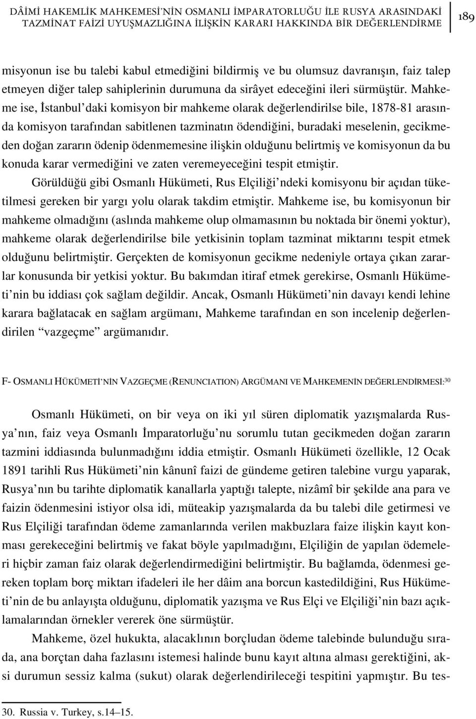 Mahkeme ise, stanbul daki komisyon bir mahkeme olarak de erlendirilse bile, 1878-81 aras nda komisyon taraf ndan sabitlenen tazminat n ödendi ini, buradaki meselenin, gecikmeden do an zarar n ödenip