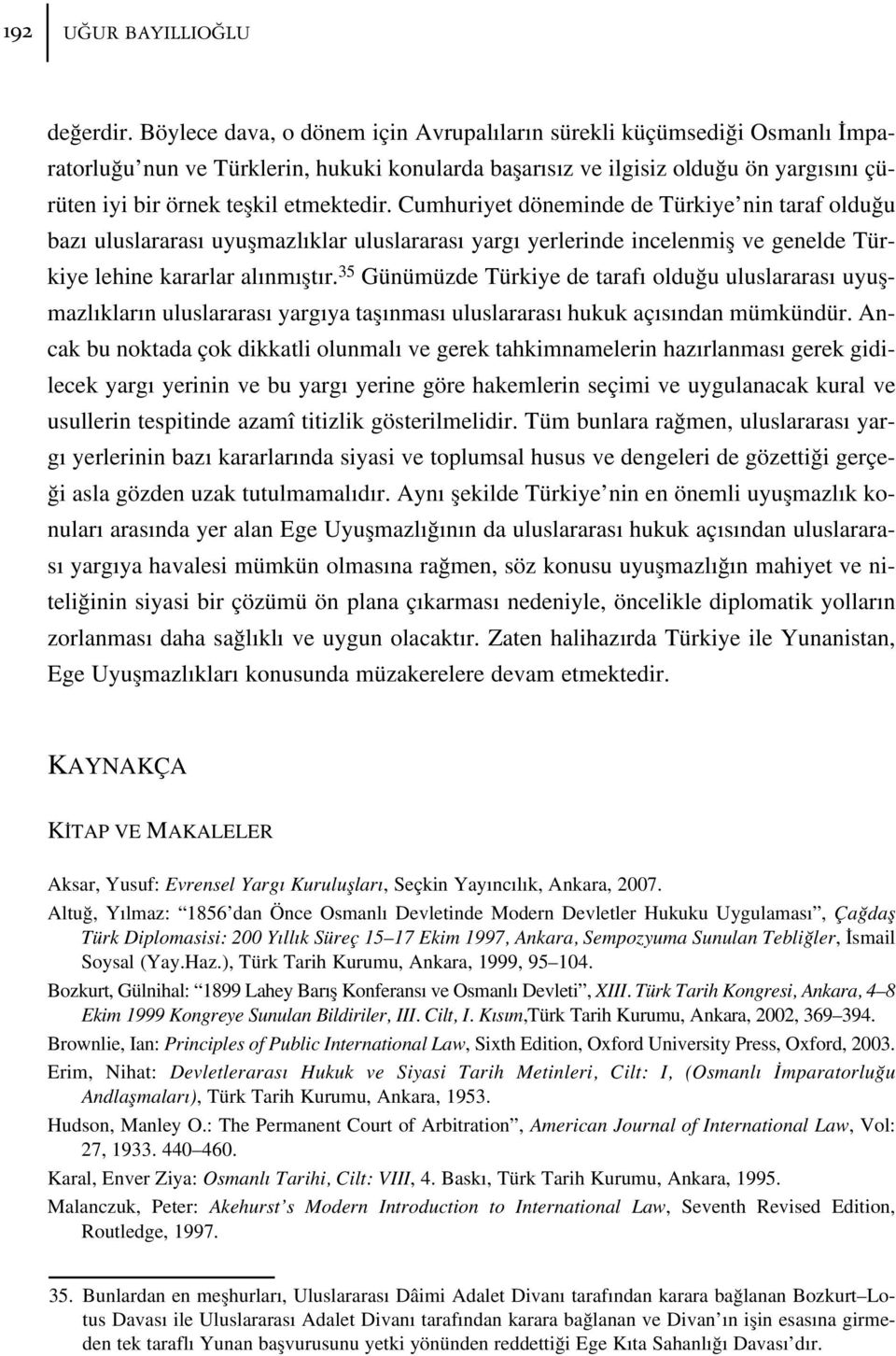 Cumhuriyet döneminde de Türkiye nin taraf oldu u baz uluslararas uyuflmazl klar uluslararas yarg yerlerinde incelenmifl ve genelde Türkiye lehine kararlar al nm flt r.