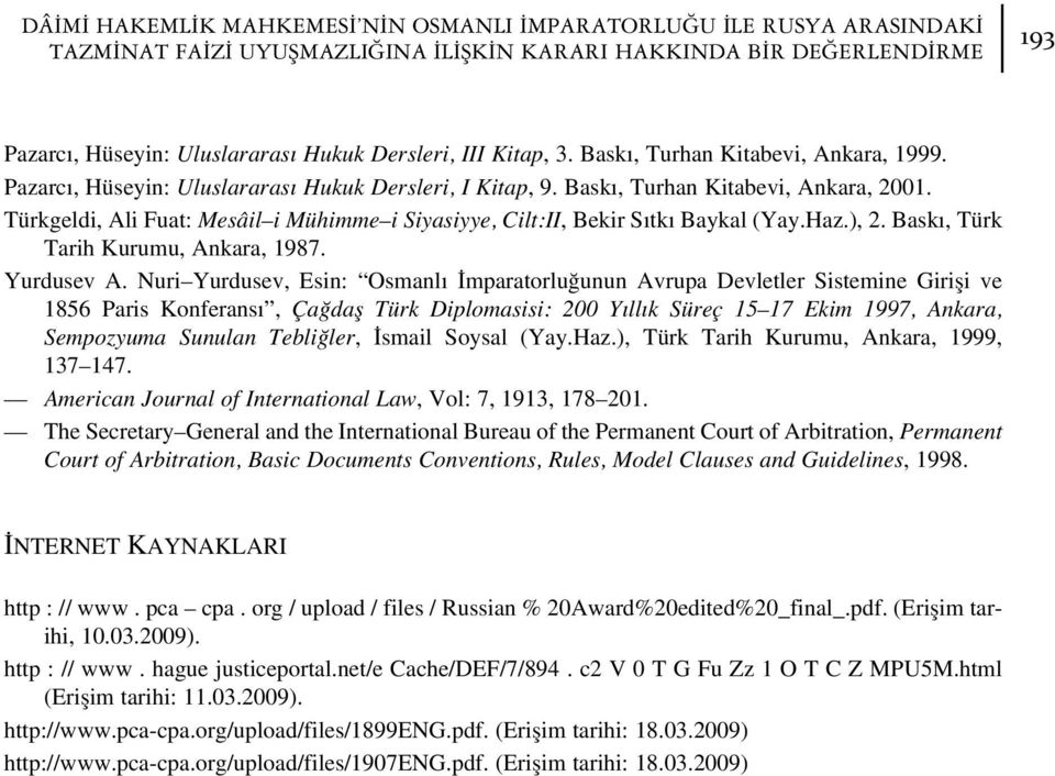 Türkgeldi, Ali Fuat: Mesâil i Mühimme i Siyasiyye, Cilt:II, Bekir S tk Baykal (Yay.Haz.), 2. Bask, Türk Tarih Kurumu, Ankara, 1987. Yurdusev A.