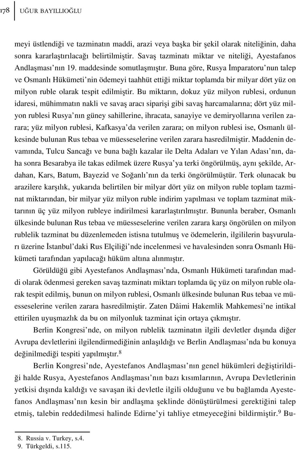 Buna göre, Rusya mparatoru nun talep ve Osmanl Hükümeti nin ödemeyi taahhüt etti i miktar toplamda bir milyar dört yüz on milyon ruble olarak tespit edilmifltir.