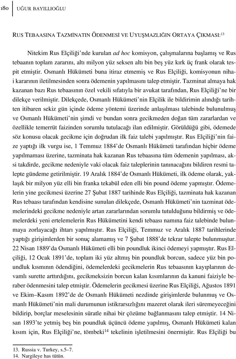 Osmanl Hükümeti buna itiraz etmemifl ve Rus Elçili i, komisyonun nihai karar n n iletilmesinden sonra ödemenin yap lmas n talep etmifltir.