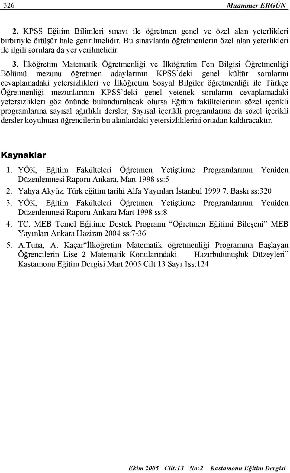 İlköğretim Matematik Öğretmenliği ve İlköğretim Fen Bilgisi Öğretmenliği Bölümü mezunu öğretmen adaylarının KPSS deki genel kültür sorularını cevaplamadaki yetersizlikleri ve İlköğretim Sosyal