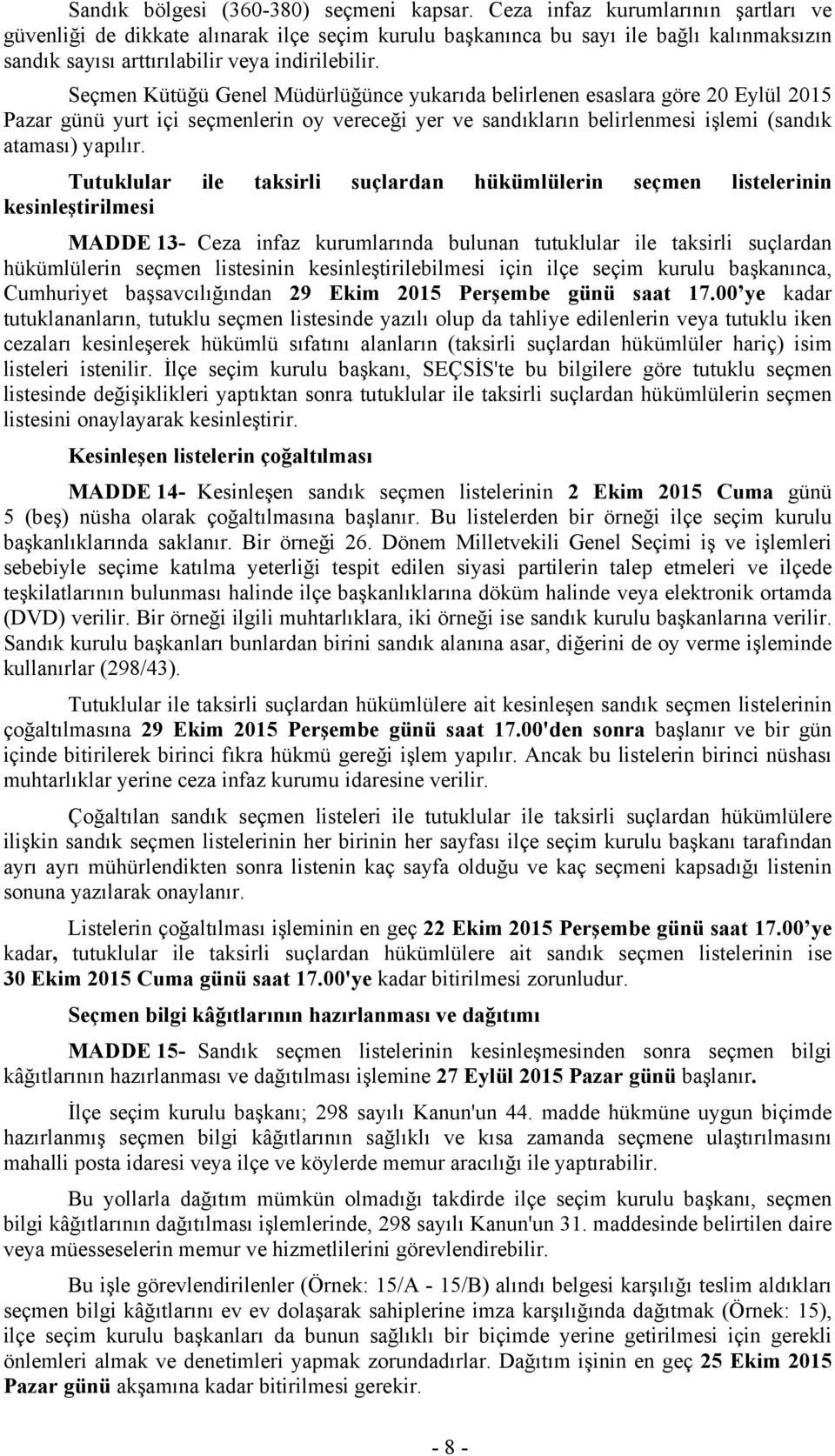 Seçmen Kütüğü Genel Müdürlüğünce yukarıda belirlenen esaslara göre 20 Eylül 2015 Pazar günü yurt içi seçmenlerin oy vereceği yer ve sandıkların belirlenmesi işlemi (sandık ataması) yapılır.