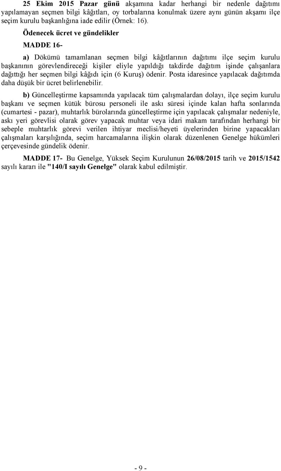 Ödenecek ücret ve gündelikler MADDE 16- a) Dökümü tamamlanan seçmen bilgi kâğıtlarının dağıtımı ilçe seçim kurulu başkanının görevlendireceği kişiler eliyle yapıldığı takdirde dağıtım işinde