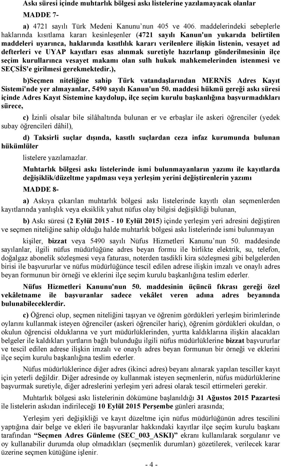 defterleri ve UYAP kayıtları esas alınmak suretiyle hazırlanıp gönderilmesinin ilçe seçim kurullarınca vesayet makamı olan sulh hukuk mahkemelerinden istenmesi ve SEÇSİS'e girilmesi gerekmektedir.