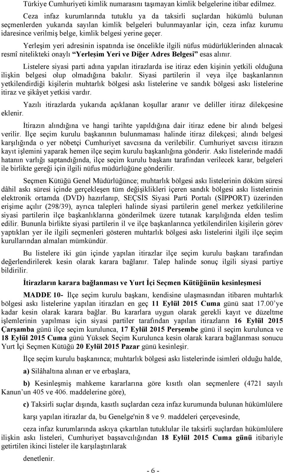 yerine geçer. Yerleşim yeri adresinin ispatında ise öncelikle ilgili nüfus müdürlüklerinden alınacak resmî nitelikteki onaylı Yerleşim Yeri ve Diğer Adres Belgesi esas alınır.