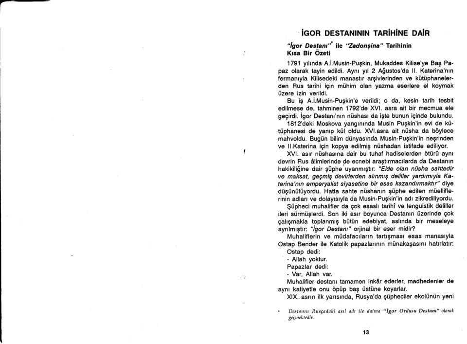 asra ait bir mecmua ele gegirdi. igor Destanr'nrn ntishasr da igte bunun iginde bulundu. 1812'deki Moskova yangrnrnda Musin Pugkin'in evi de kfitiiphanesi de yanrp k0l oldu.