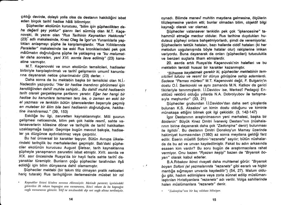 Kagenovski, ilk yazrsr olan "Rus Tarihinin Kaynaklan Hakktncla', (23) adh makalesinde, Knez Oleg ile igor'un yunanhlarla yap_ trklarr anlagmayr giiphe ile kargrramrglardrr.