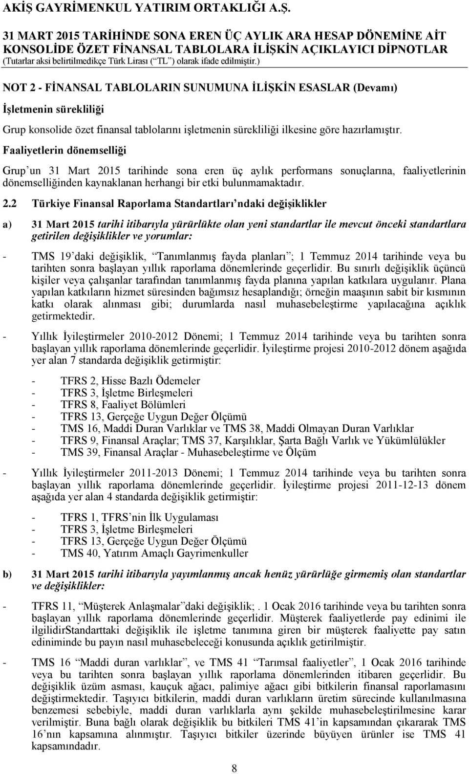 15 tarihinde sona eren üç aylık performans sonuçlarına, faaliyetlerinin dönemselliğinden kaynaklanan herhangi bir etki bulunmamaktadır. 2.