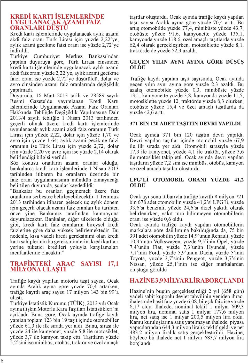 Türkiye Cumhuriyet Merkez Bankası ndan yapılan duyuruya göre, Türk Lirası cinsinden kredi kartı işlemlerinde uygulanacak aylık azami akdi faiz oranı yüzde 2,22 ye, aylık azami gecikme faizi oranı ise