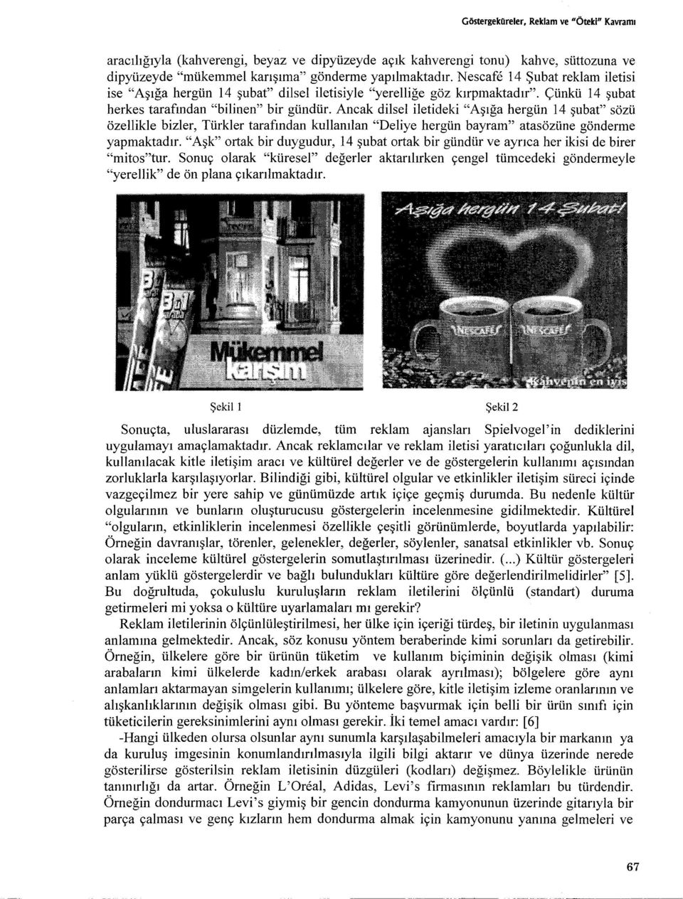 Ancak dilsel iletideki "Asiga hergün 14 subat" sözü özellikle bizler, Türkler tarafindan kullanilan "Deliye hergün bayram" atasözüne gönderme yapmaktadir.