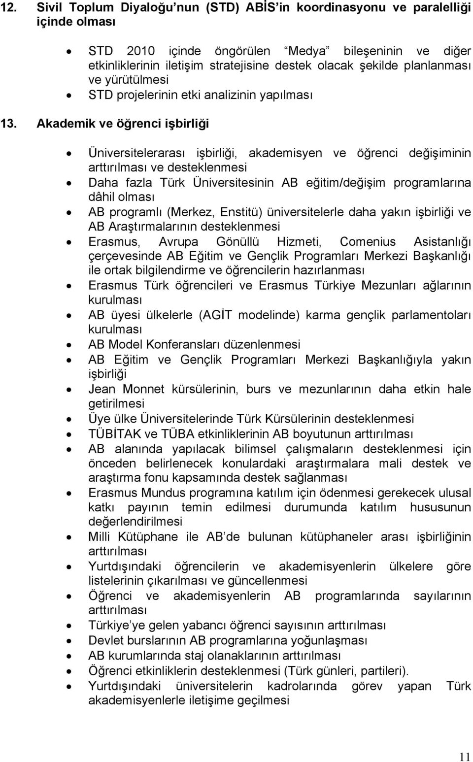 Akademik ve öğrenci işbirliği Üniversitelerarası işbirliği, akademisyen ve öğrenci değişiminin arttırılması ve desteklenmesi Daha fazla Türk Üniversitesinin AB eğitim/değişim programlarına dâhil