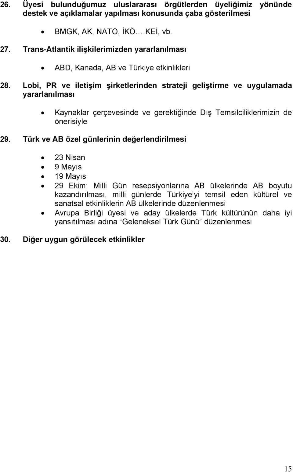 Lobi, PR ve iletişim şirketlerinden strateji geliştirme ve uygulamada yararlanılması Kaynaklar çerçevesinde ve gerektiğinde Dış Temsilciliklerimizin de önerisiyle 29.