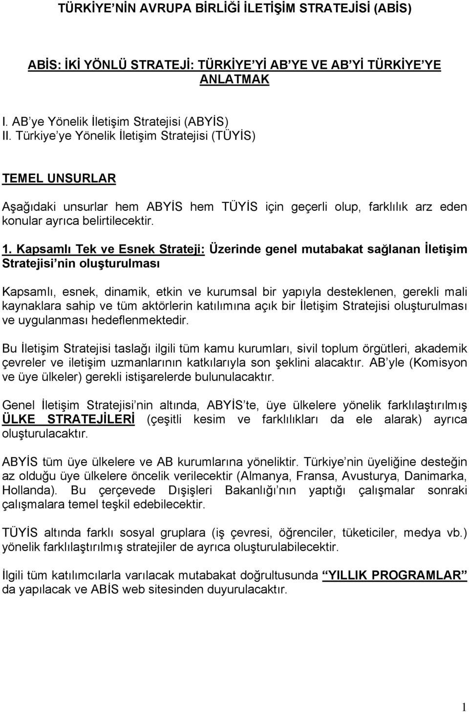 Kapsamlı Tek ve Esnek Strateji: Üzerinde genel mutabakat sağlanan İletişim Stratejisi nin oluşturulması Kapsamlı, esnek, dinamik, etkin ve kurumsal bir yapıyla desteklenen, gerekli mali kaynaklara