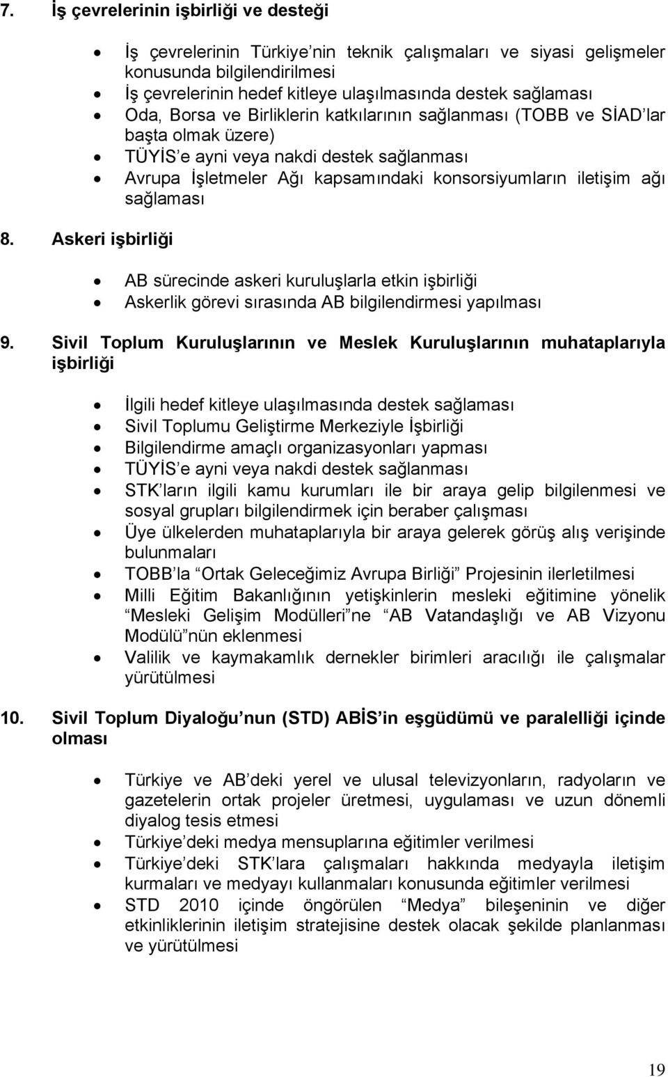 katkılarının sağlanması (TOBB ve SİAD lar başta olmak üzere) TÜYİS e ayni veya nakdi destek sağlanması Avrupa İşletmeler Ağı kapsamındaki konsorsiyumların iletişim ağı sağlaması AB sürecinde askeri