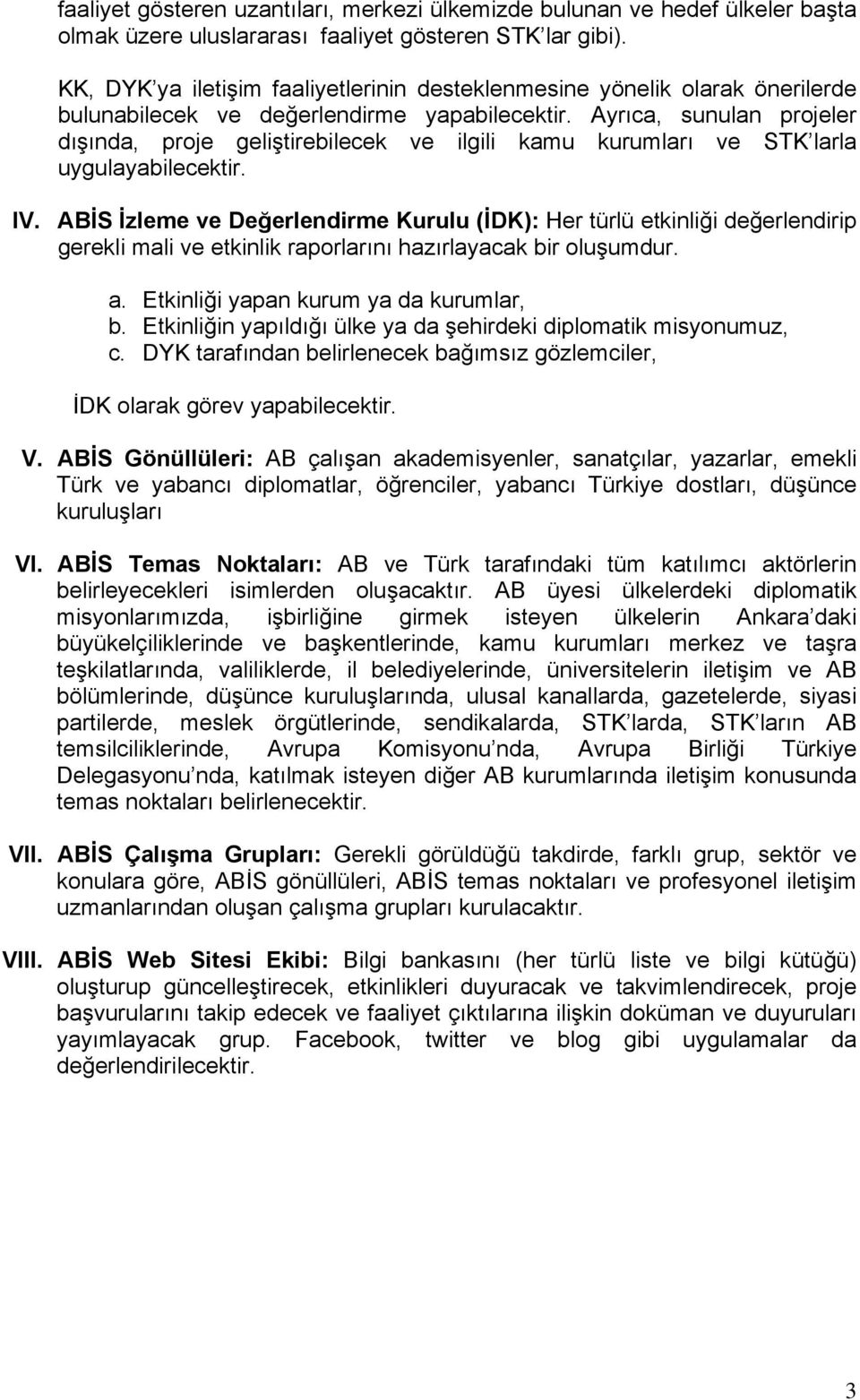 Ayrıca, sunulan projeler dışında, proje geliştirebilecek ve ilgili kamu kurumları ve STK larla uygulayabilecektir. IV.