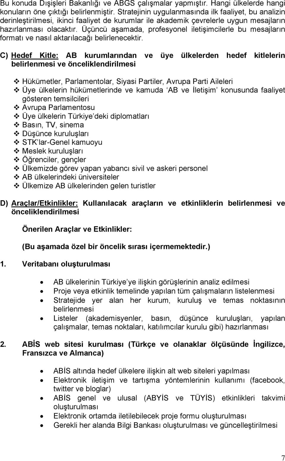 Üçüncü aşamada, profesyonel iletişimcilerle bu mesajların formatı ve nasıl aktarılacağı belirlenecektir.