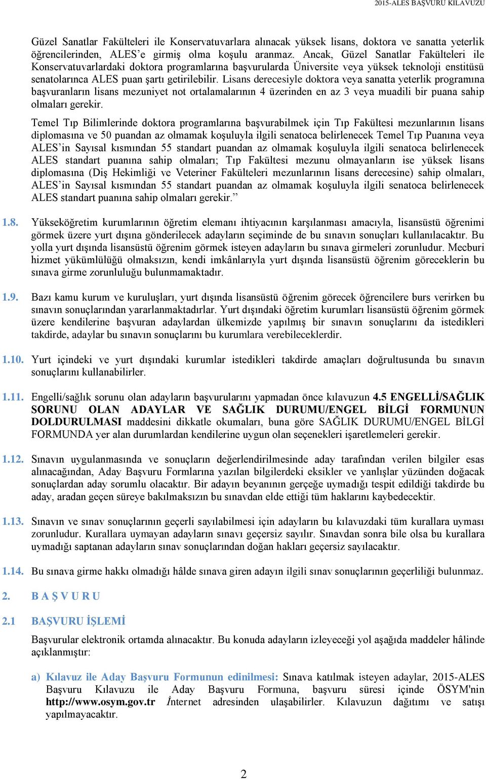 Lisans derecesiyle doktora veya sanatta yeterlik programına başvuranların lisans mezuniyet not ortalamalarının 4 üzerinden en az 3 veya muadili bir puana sahip olmaları gerekir.