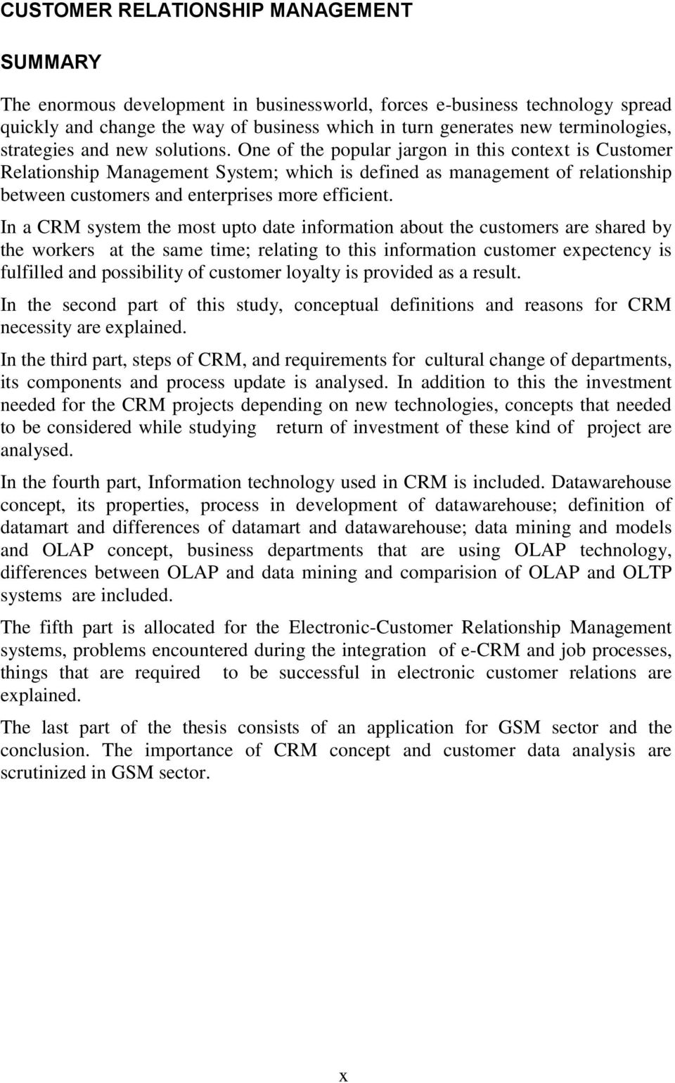 One of the popular jargon in this context is Customer Relationship Management System; which is defined as management of relationship between customers and enterprises more efficient.