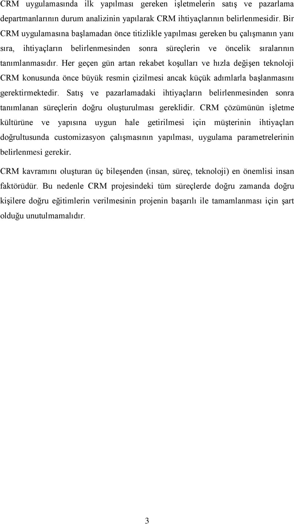 Her geçen gün artan rekabet koģulları ve hızla değiģen teknoloji CRM konusunda önce büyük resmin çizilmesi ancak küçük adımlarla baģlanmasını gerektirmektedir.