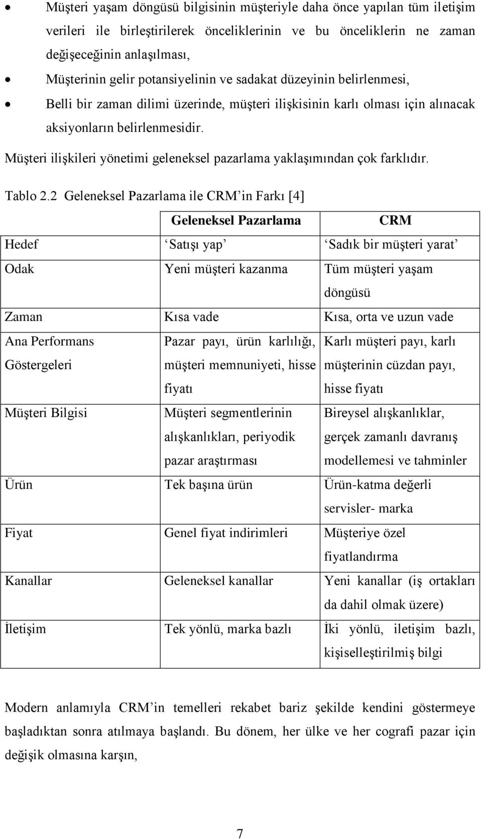 MüĢteri iliģkileri yönetimi geleneksel pazarlama yaklaģımından çok farklıdır. Tablo 2.