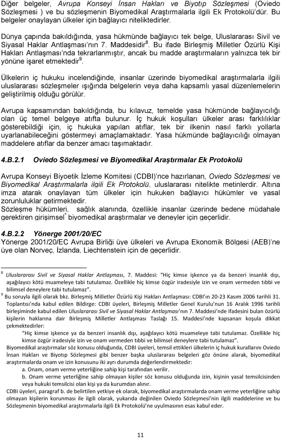 Bu ifade Birlemi Milletler Özürlü Kii Hakları Antlaması nda tekrarlanmıtır, ancak bu madde aratırmaların yalnızca tek bir yönüne iaret etmektedir 9.