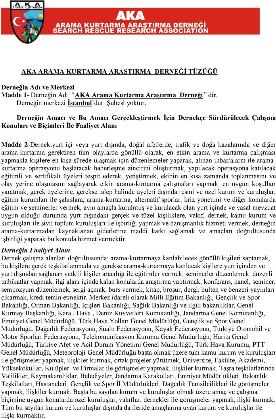 kazalarında ve diğer arama-kurtarma gerektiren tüm olaylarda gönüllü olarak, en etkin arama ve kurtarma çalışması yapmakla kişilere en kısa sürede ulaşmak için düzenlemeler yaparak, alınan