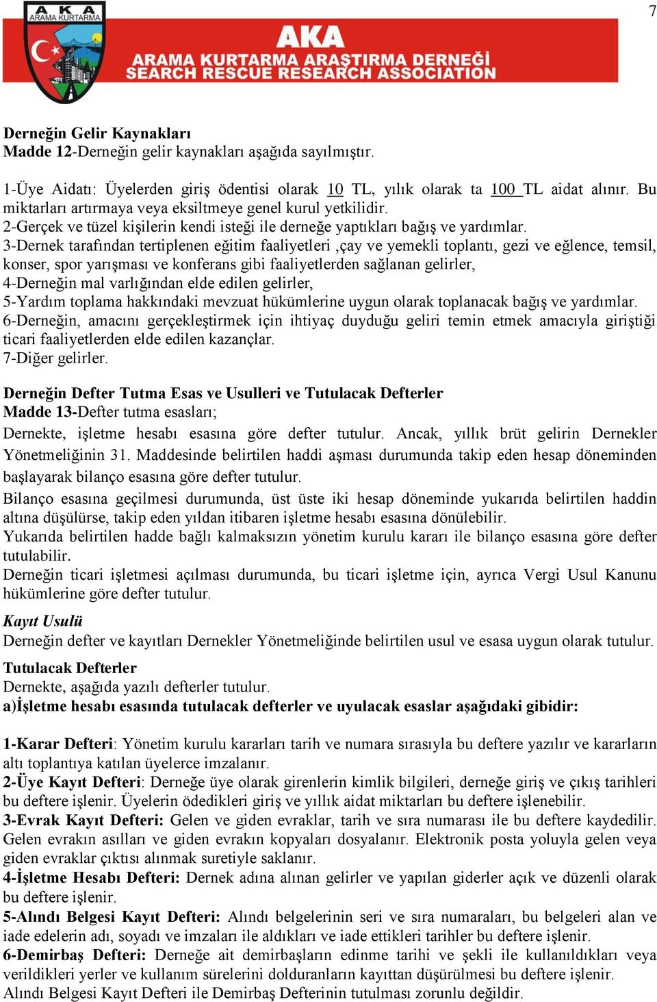 3-Dernek tarafından tertiplenen eğitim faaliyetleri,çay ve yemekli toplantı, gezi ve eğlence, temsil, konser, spor yarışması ve konferans gibi faaliyetlerden sağlanan gelirler, 4-Derneğin mal