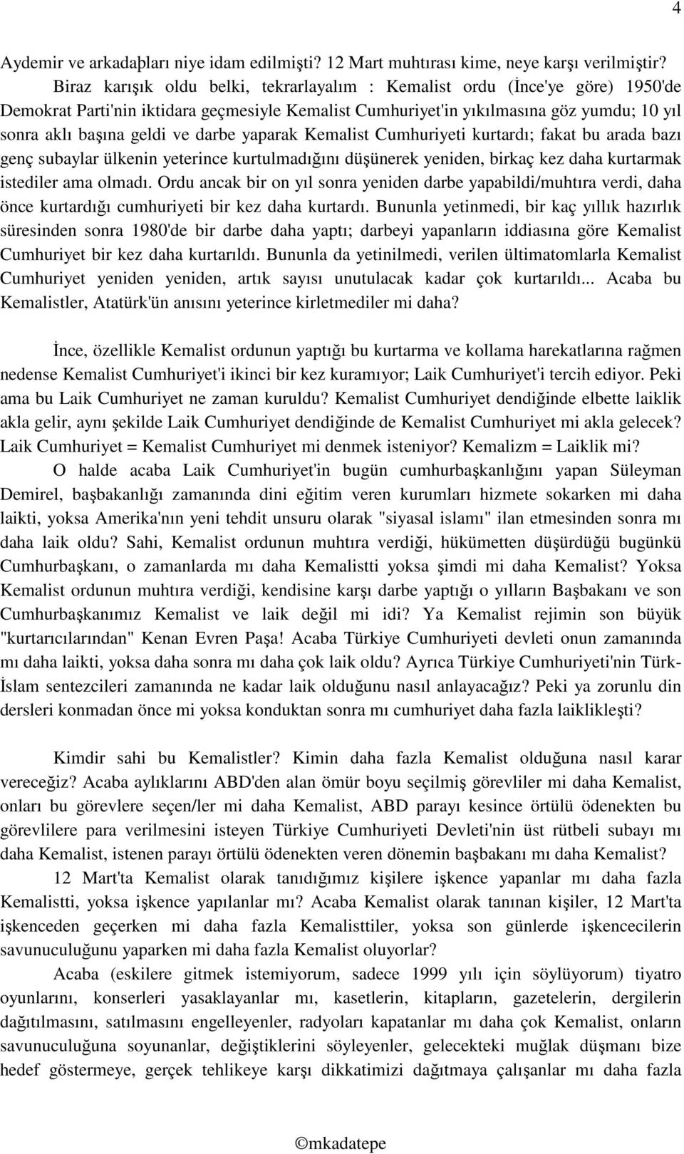 darbe yaparak Kemalist Cumhuriyeti kurtardı; fakat bu arada bazı genç subaylar ülkenin yeterince kurtulmadığını düşünerek yeniden, birkaç kez daha kurtarmak istediler ama olmadı.